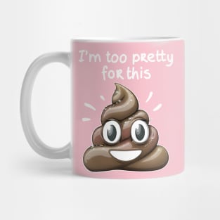 I'm too pretty for this *Shit* Mug